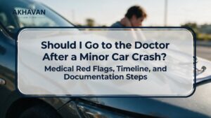 Should I Go to the Doctor After a Minor Car Crash? Medical Red Flags, Timeline, and Documentation Steps